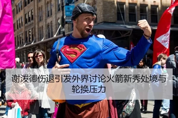 谢泼德伤退引发外界讨论火箭新秀处境与轮换压力